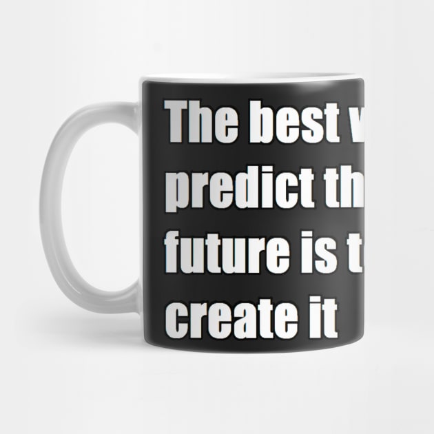 The best way to predict the future is to create it by felipequeiroz